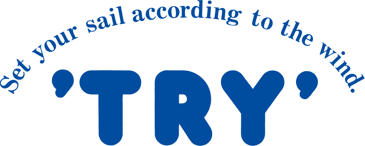 Set your sail according to the wind. 'TRY'