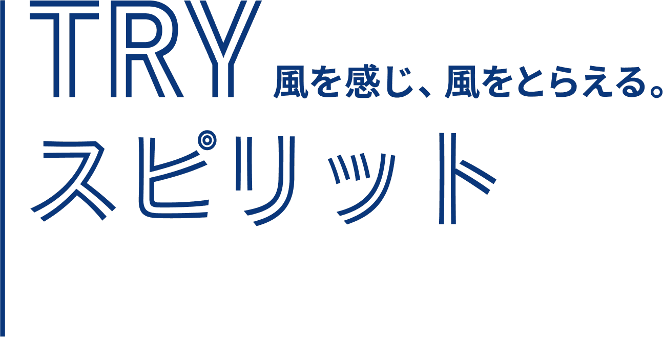 TRY 風を感じ、風をとらえる。スピリット